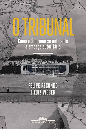 O tribunal: Como o Supremo se uniu ante a ameaça autoritária