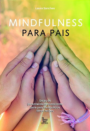 Mindfulness para pais: Dicas de parentalidade consciente para pais tranquilos e filhos felizes