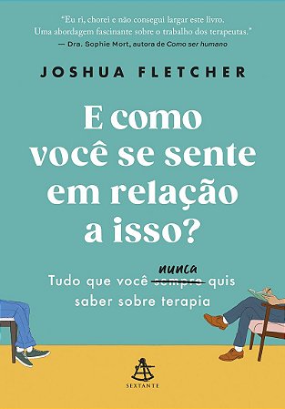 E como você se sente em relação a isso?: Tudo que você sempre (nunca) quis saber sobre terapia