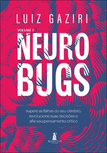Neurobugs: supere as falhas do seu cérebro, revolucione suas decisões e afie seu pensamento crítico