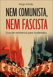 Nem comunista, nem fascista: guia de resistência para moderados