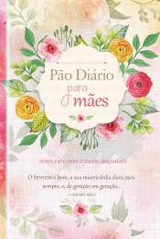 Devocional Pão Diário para Mães: 55 reflexões para o seu encorajamento