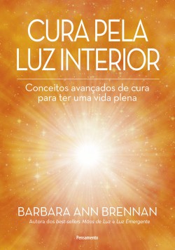 Cura pela luz interior: conceitos avançados de cura para ter uma vida plena