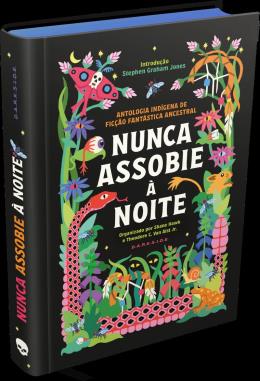 NUNCA ASSOBIE À NOITE: ANTOLOGIA INDÍGENA DE FICÇÃO FANTÁSTICA ANCESTRAL