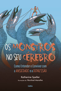Os monstros no seu cérebro: Como entender e conviver com a ansiedade e a depressão