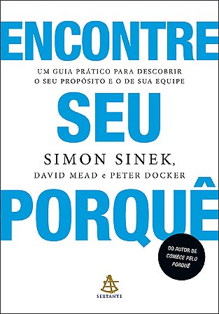 Encontre seu porquê: Um guia prático para descobrir o seu propósito e o de sua equipe