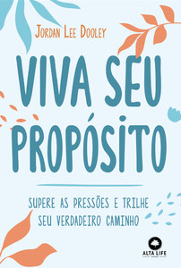 Viva seu propósito: supere as pressões e trilhe seu verdadeiro caminho