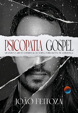 Psicopatia Gospel: Quando o abuso espiritual se torna ferramenta de liderança