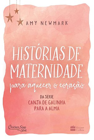 Histórias de maternidade para aquecer o coração: da série Canja de galinha para a alma