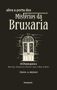 Abra a porta dos mistérios da bruxaria: a chave para a a chave para a história, tradições e feitiços para os dias de hoje