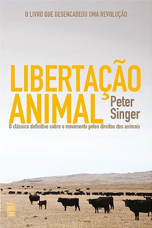 Libertação animal: O clássico definitivo sobre o movimento pelos direitos dos animais