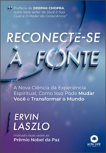 Reconecte-se à fonte: a nova ciência da experiência espiritual, como isso pode mudar você e transformar o mundo