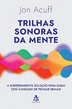 Trilhas sonoras da mente: A surpreendente solução para quem está cansado de pensar demais