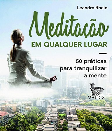 Meditação em qualquer lugar: 50 práticas para tranquilizar a mente