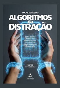 Algoritmos da Distração: Como obter a atenção e se comunicar bem em um mundo programado para ignorar você