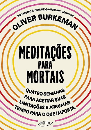 Meditações para mortais: Quatro semanas para aceitar suas limitações e arrumar tempo para o que importa