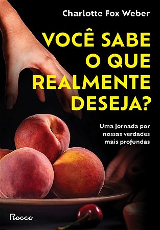 Você sabe o que realmente deseja?: Uma jornada por nossas verdades mais profundas