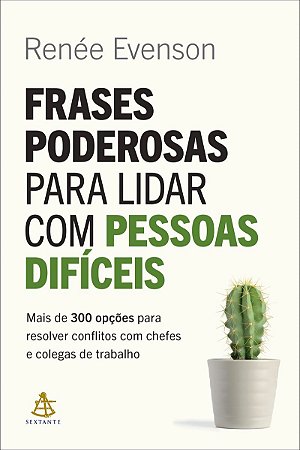 Frases poderosas para lidar com pessoas difíceis: Mais de 300 opções para resolver conflitos com chefes e colegas de trabalho