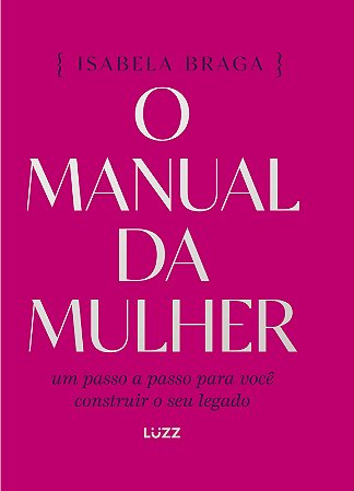 O manual da mulher: Um passo a passo para você construir o seu legado