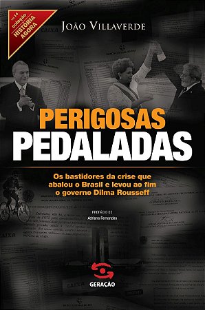 Perigosas pedaladas: os bastidores da crise que abalou o Brasil e levou ao fim o governo Dilma Rousseff