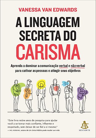 A linguagem secreta do carisma: Aprenda a dominar a comunicação verbal e não verbal para cativar as pessoas e atingir seus objetivos