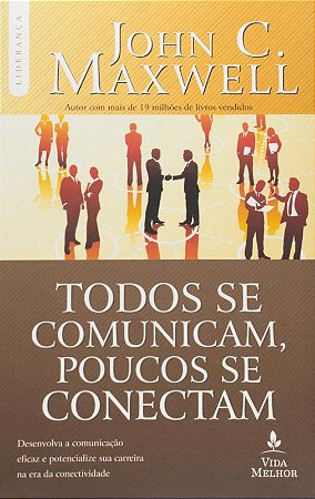 Todos se comunicam, poucos se conectam: desenvolva a comunicação eficaz e potencialize sua carreira na era da conectividade