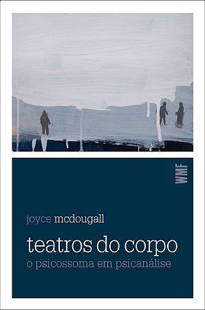 Teatros do corpo: O psicossoma em psicanálise
