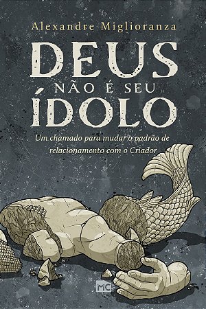 Deus não é seu ídolo: Um chamado para mudar o padrão de relacionamento com o Criador