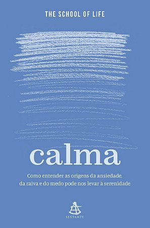 Calma: Como entender as origens da ansiedade, da raiva e do medo pode nos levar à serenidade