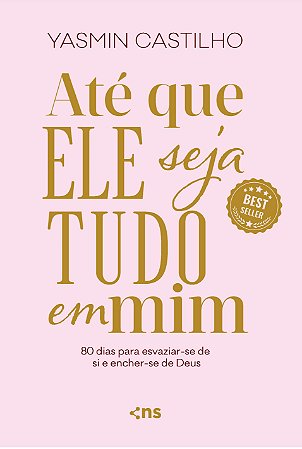 Até que Ele seja tudo em mim: 80 dias para esvaziar-se de si e encher-se de Deus