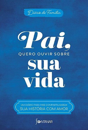 Pai, quero ouvir sobre sua vida: Um diário para pais compartilharem sua história com amor