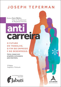 Anticarreira: o futuro do trabalho, o fim do emprego e do desemprego — como crescer com propósito e entusiasmo pela vida inteira