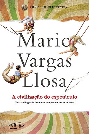 A civilização do espetáculo: Uma radiografia do nosso tempo e da nossa cultura
