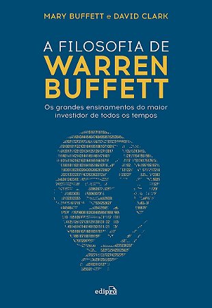 A filosofia de Warren Buffett: Os grandes ensinamentos do maior investidor de todos os tempos