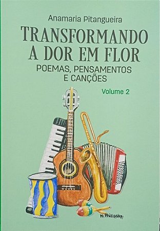 TRANSFORMANDO A DOR EM FLOR - POEMAS, PENSAMENTOS E CANÇÕES V.2