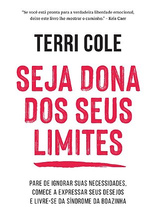 Seja dona dos seus limites: Pare de ignorar suas necessidades, comece a expressar seus desejos e livre-se da síndrome da boazinha