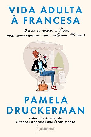Vida adulta à francesa: O que a vida e Paris me ensinaram nos últimos 40 anos