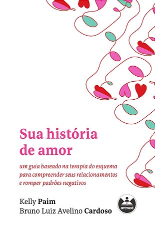 Sua história de amor: Um Guia Baseado na Terapia do Esquema para Compreender seus Relacionamentos e Romper Padrões Negativos