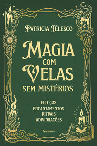 Magia com velas sem mistérios: Feitiços, encantamentos, rituais, adivinhações
