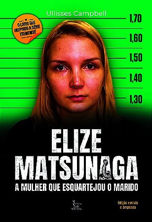 Elize Matsunaga - Edição revista e ampliada: A mulher que esquartejou o marido