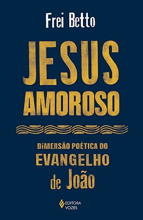 Jesus amoroso: Dimensão poética do Evangelho de João