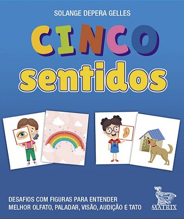 Cinco sentidos: Desafios com figuras para entender melhor olfato, paladar, visão, audição de tato.