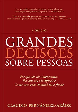 Grandes Decisões Sobre Pessoas Por que são tão importantes, por que são tão difíceis e como você pode dominá-las a fundo