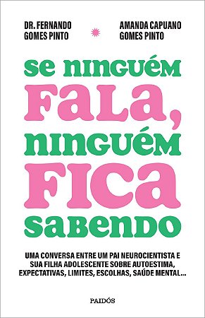 Se ninguém fala, ninguém fica sabendo: Uma conversa entre um pai neurocientista e sua filha adolescente sobre autoestima, expectativas, limites, escolhas, saúde mental...