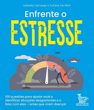 Enfrente o estresse: 100 questões para ajudar você a identificar situações desgostantes e a lidar com elas- antes que virem doença