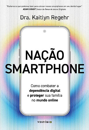 Nação smartphone: Como combater a dependência digital e proteger sua família no mundo online