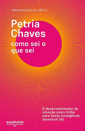 Como sei o que sei: O desenvolvimento da intuição como trilha para nossa inteligência ancestral (IA)