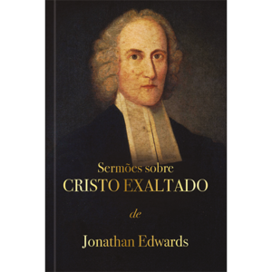 Sermões sobre Cristo exaltado - Jonathan Edwards: A suficiência de Cristo em nossas vidas.