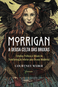 Morrigan – A deusa celta das bruxas: Estudos, práticas e rituais de transformação interior para bruxas modernas
