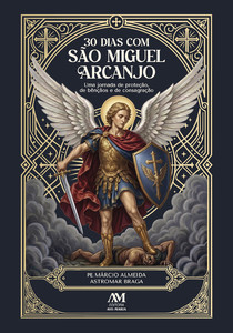 30 Dias com São Miguel Arcanjo - Uma jornada de proteção, bênçãos e consagração